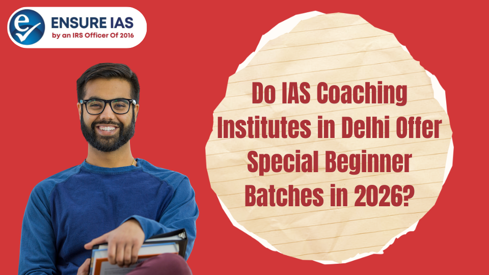 Do IAS Coaching Institutes in Delhi Offer Special Beginner Batches in 2026?